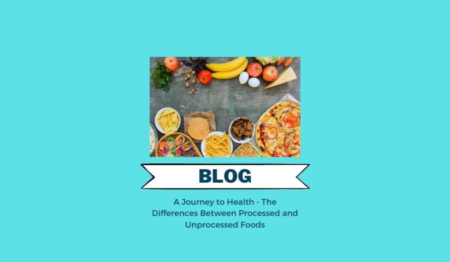 A Journey to Health - The Differences Between Processed and Unprocessed Foods
